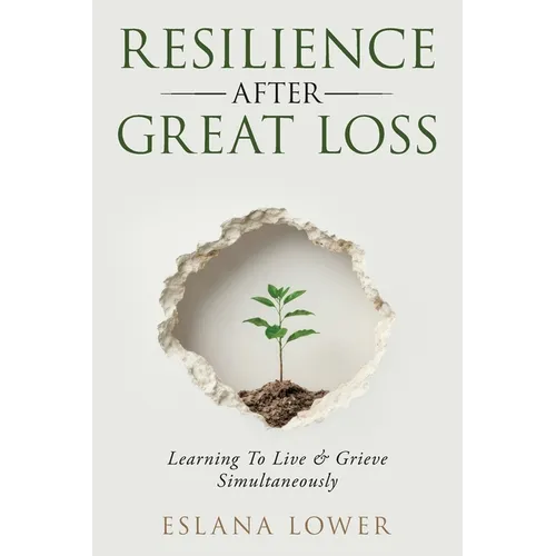 Resilience After Great Loss - Learning To Live & Grieve Simultaneously