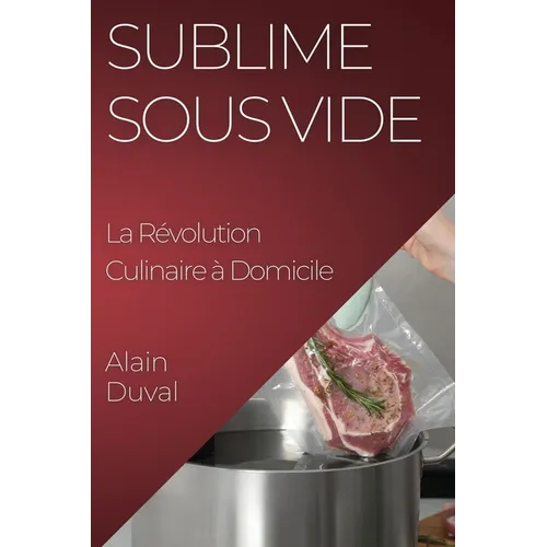 Sublime Sous Vide: La Révolution Culinaire à Domicile