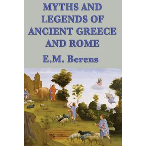 Myths and Legends of Ancient Greece and Rome: A Complete Collection of Classical Myths, Gods, and Heroes