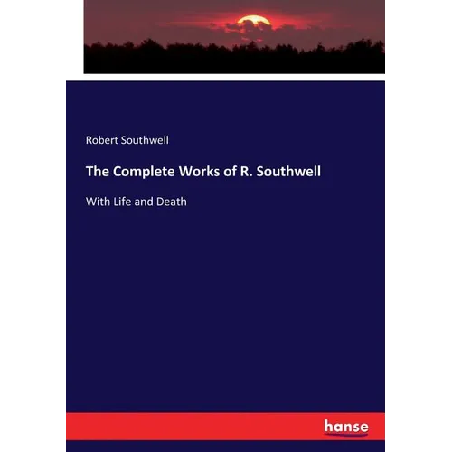 The Complete Works of R. Southwell: With Life and Death