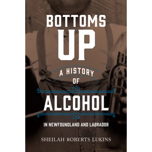 Bottoms Up: A History of Alcohol in Newfoundland and Labrador