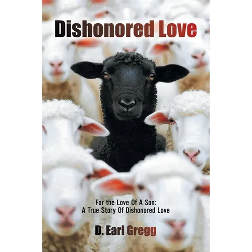 Dishonored Love: For the Love Of A Son: A True Story Of Dishonored Love