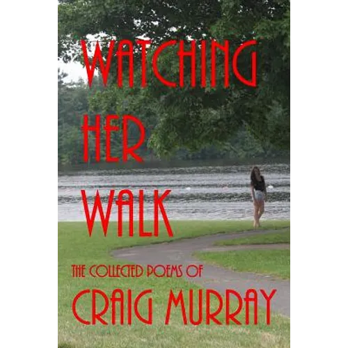 Watching Her Walk: Collected Poetry of Craig Murray