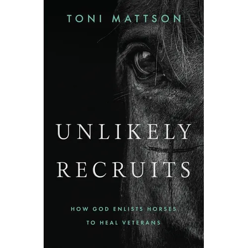 Unlikely Recruits: How God Enlists Horses to Help Veterans