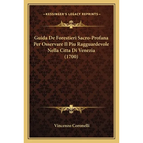 Guida De Forestieri Sacro-Profana Per Osservare Il Piu Ragguardevole Nella Citta Di Venezia (1700)