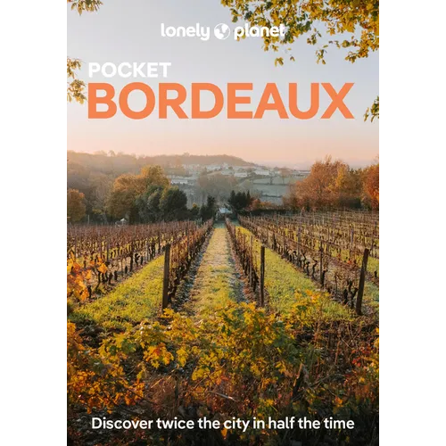 Lonely Planet Pocket Bordeaux: Discover Twice the City in Half the Time Top Sights Maps & Walking Tours Covers Place de la Bourse, Les Puces de St-Mic