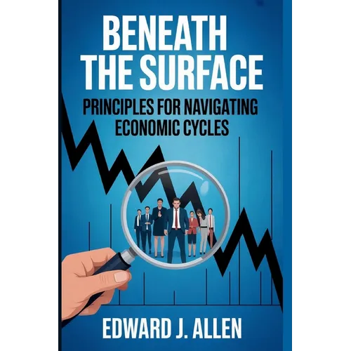 Beneath the Surface: Principles for Navigating Economic Cycles