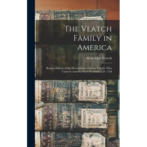 The Veatch Family in America: Being a History of the Descendants of James Veatch, who Came to America From Scotland A.D. 1750
