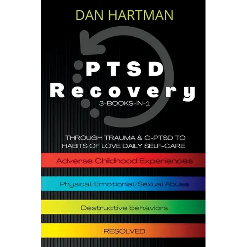 PTSD Recovery: Through Trauma & C-PTSD To Habits Of Love Daily Self-Care (3-Books-In-1): Adverse Childhood Experiences, Physical/Emotional/Sexual Abus