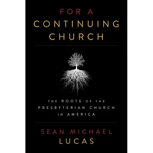 For a Continuing Church: The Roots of the Presbyterian Church in America