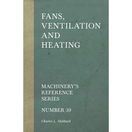 Fans, Ventilation and Heating - Machinery's Reference Series - Number 39