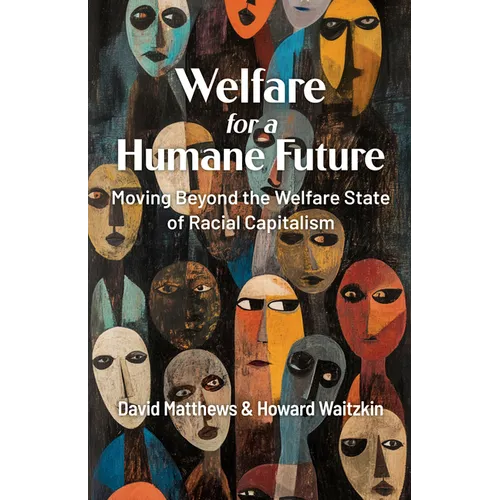 Welfare for a Humane Future: Moving Beyond the Welfare State of Racial Capitalism