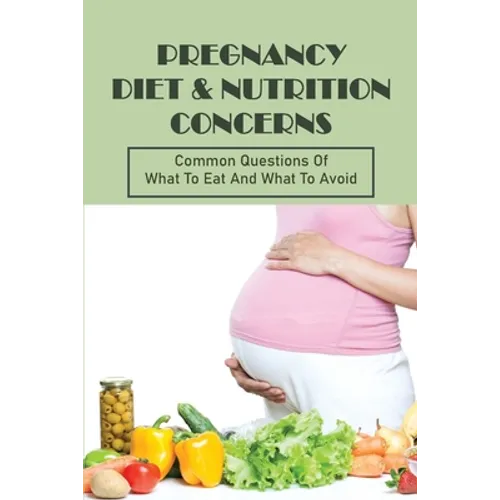 Pregnancy Diet & Nutrition Concerns: Common Questions Of What To Eat And What To Avoid: What To Eat For Healthy Baby During Pregnancy