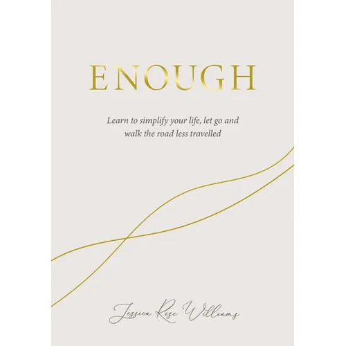 Enough: Learning to Simplify Life, Let Go and Walk the Path That's Truly Ours