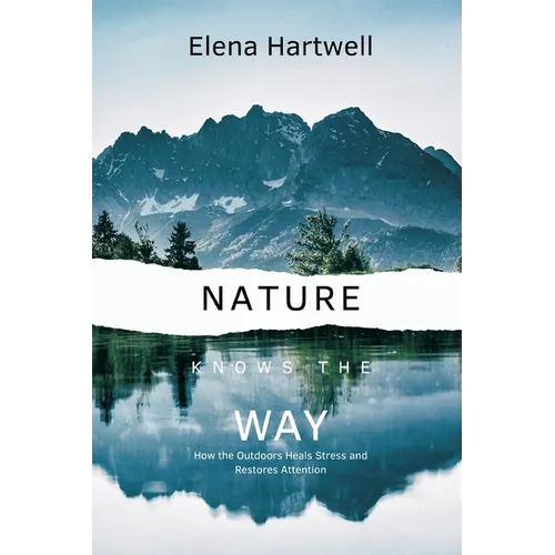 Nature Knows the Way: How the Outdoors Heals Stress and Restores Attention