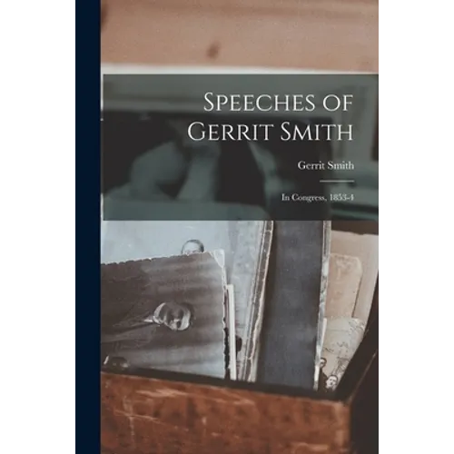 Speeches of Gerrit Smith: in Congress, 1853-4