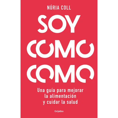 Soy Como Como: Una Guía Para Mejorar Tu Alimentación Y Cuidar Tu Salud / I Am What I Eat: A Guide to Improve Your Diet and Take Care of Your Health