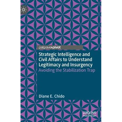 Strategic Intelligence and Civil Affairs to Understand Legitimacy and Insurgency: Avoiding the Stabilization Trap
