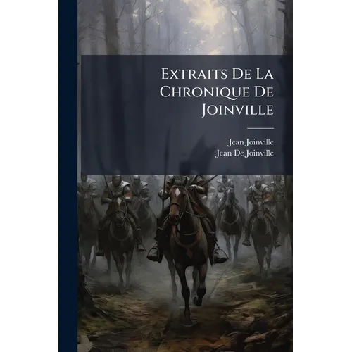Extraits De La Chronique De Joinville: Précédés D'une Introduction Grammaticale Et Suivis D'un Glossaire
