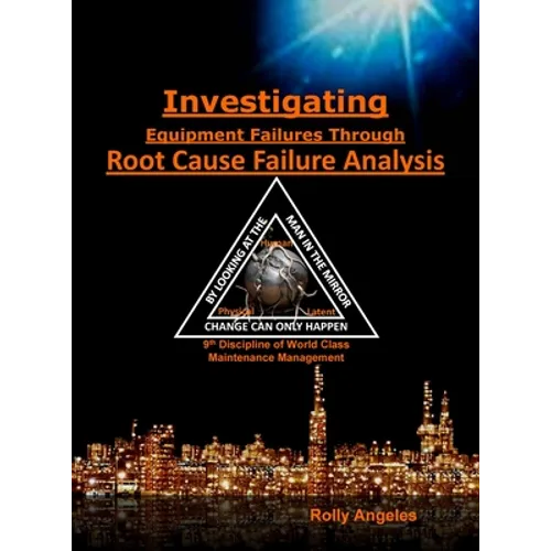 Investigating Equipment Failures Through Root Cause Failure Analysis: 9th Discipline on World Class Maintenance Management