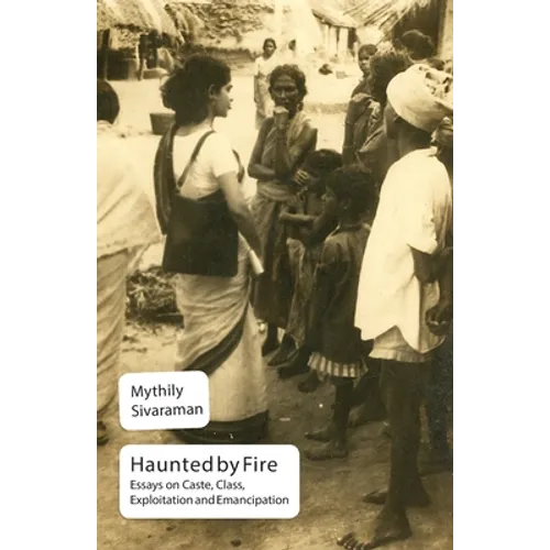 Haunted by Fire: Essays on Caste, Class, Exploitation and Emancipation
