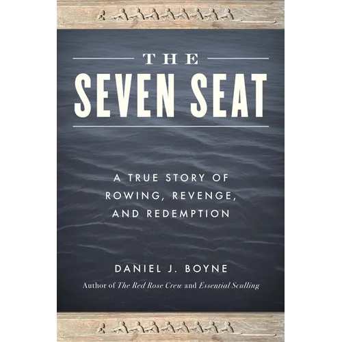 The Seven Seat: A True Story of Rowing, Revenge, and Redemption