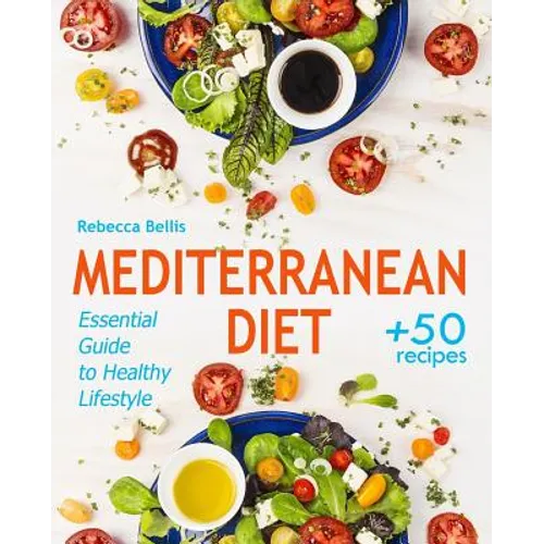 Mediterranean Diet: Essential Guide to Healthy Lifestyle and Easy Weight Loss; With 50 Proven, Simple, and Delicious Recipes (With Photos,
