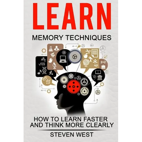 Learn: Memory Techniques: How to Learn Faster and Think More Clearly