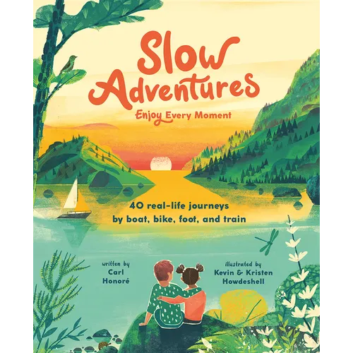 Slow Adventures: Enjoy Every Moment: 40 Real-Life Journeys by Boat, Bike, Foot, and Train