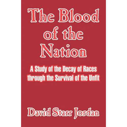 The Blood of the Nation: A Study of the Decay of Races Through the Survival of the Unfit