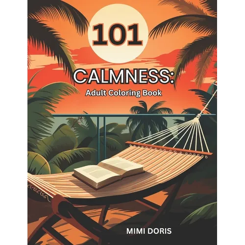 101 Calmness: Coloring for Tranquility: - A Relaxing Escape for Mindful Coloring and Stress Relief - Featuring Exquisite Designs of