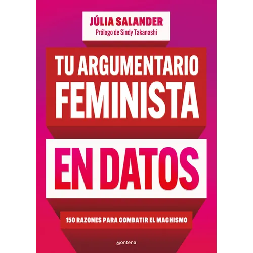 Tu Argumentario Feminista En Datos: 150 Razones Para Combatir El Machismo / Your Fe Minist Argument in Facts: 150 Reasons to Combat Machismo