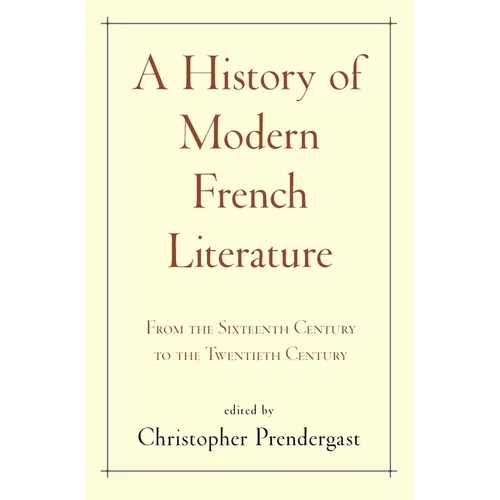 A History of Modern French Literature: From the Sixteenth Century to the Twentieth Century