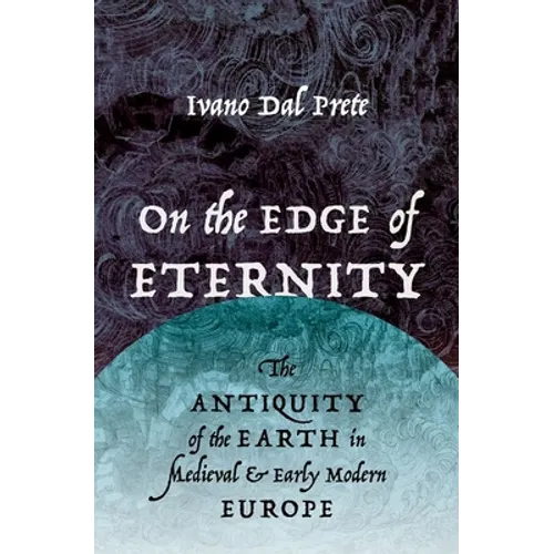 On the Edge of Eternity: The Antiquity of the Earth in Medieval and Early Modern Europe