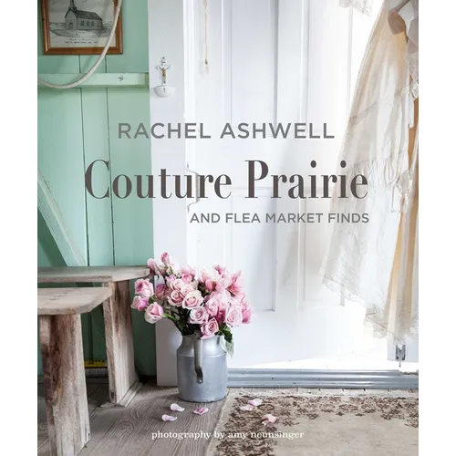 Rachel Ashwell Couture Prairie: And Flea Market Finds
