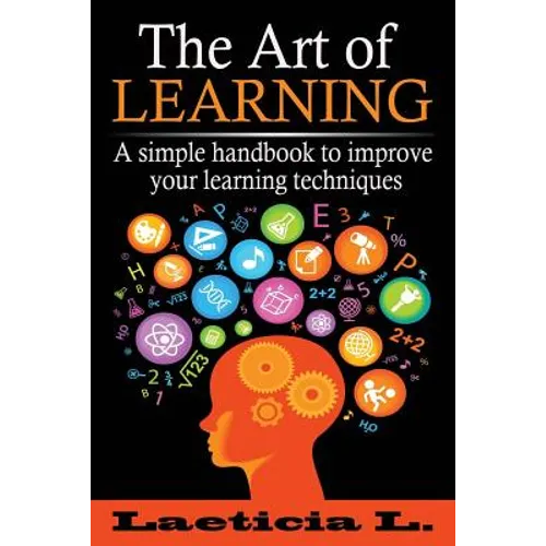 The Art of Learning: A Simple Handbook to Improve your Learning Techniques