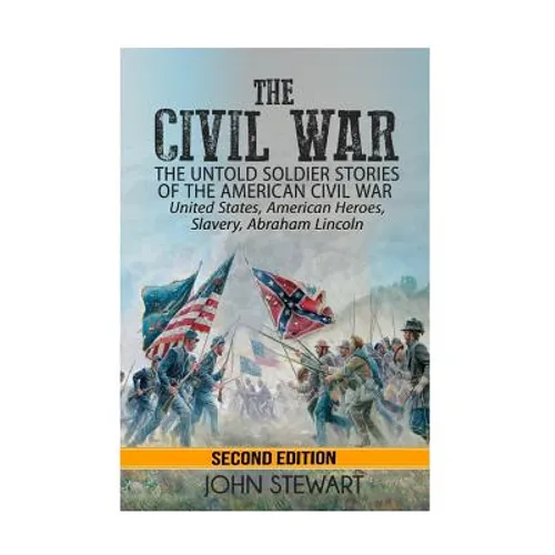 The Civil War: he Untold Soldier Stories of the American Civil War - United States, American Heroes, Slavery, Abraham Lincoln