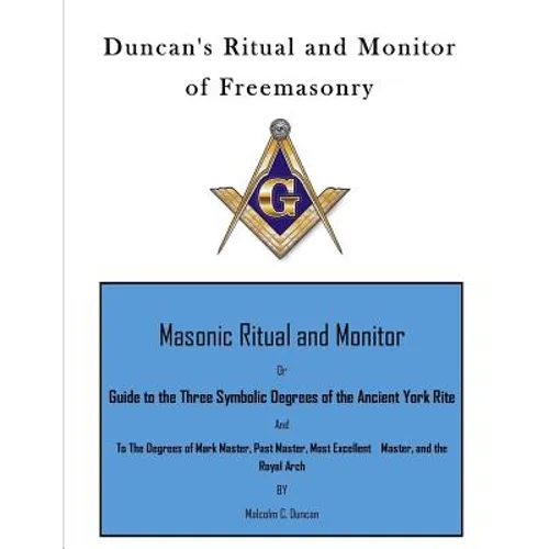 Duncan's Ritual and Monitor of Freemasonry: Guide to the Three Symbolic Degrees of the Ancient York Rite and to the Degrees of Mark Master, Past Maste