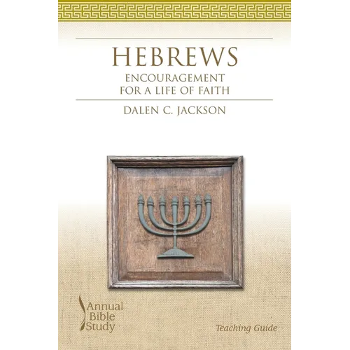 Hebrews Annual Bible Study Teaching Guide: Encouragement for a Life of Faith