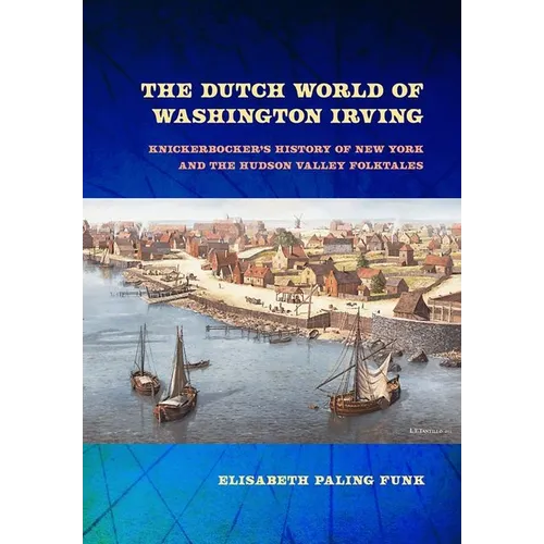 The Dutch World of Washington Irving: Knickerbocker's History of New York and the Hudson Valley Folktales