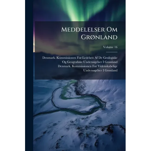 Meddelelser Om Grønland; Volume 16