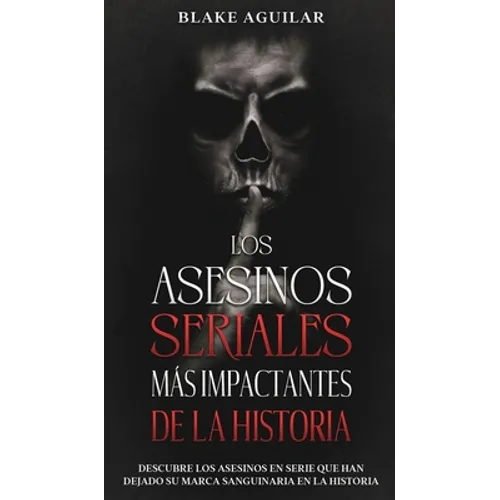Los Asesinos Seriales más Impactantes de la Historia: Descubre los Asesinos en Serie que han Dejado su Marca Sanguinaria en la Historia