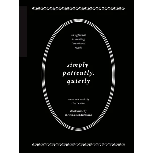 Simply, Patiently, Quietly: An Approach to Creating Intentional Music by Charlie Rauh