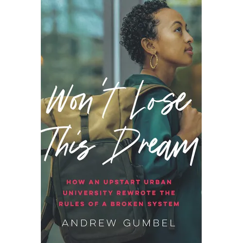 Won't Lose This Dream: How an Upstart Urban University Rewrote the Rules of a Broken System