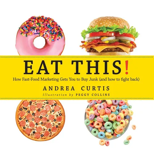 Eat This!: How Fast Food Marketing Gets You to Buy Junk (and How to Fight Back)