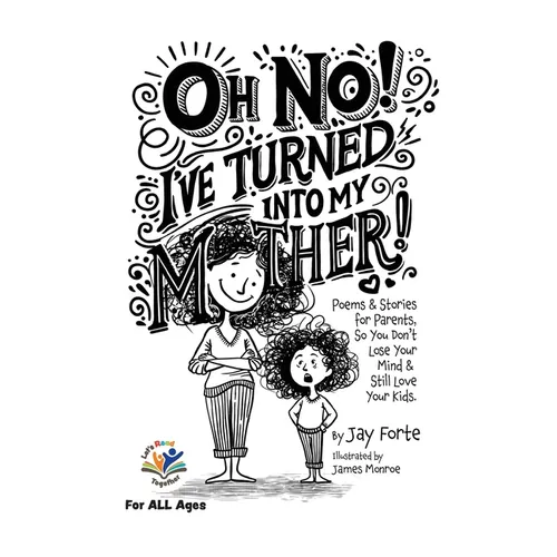 Oh No! I've Turned into My Mother!: Poems for Parents So You Don't Lose Your Mind and Still Love Your Kids