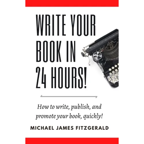 Write Your Book in 24 Hours: How to Write, Publish, and Promote your Book, Quickly