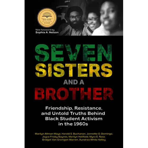 Seven Sisters and a Brother: Friendship, Resistance, and Untold Truths Behind Black Student Activism in the 1960s (a Pivotal Event in the History of t