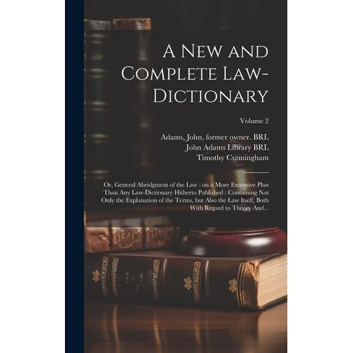 A New and Complete Law-dictionary: Or, General Abridgment of the Law: on a More Extensive Plan Than Any Law-dictionary Hitherto Published: Containing