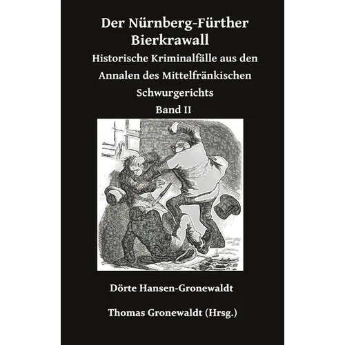 Der Nürnberg-Fürther Bierkrawall: Historische Kriminalfälle aus den Annalen des Mittelfränkischen Schwurgerichts Band II